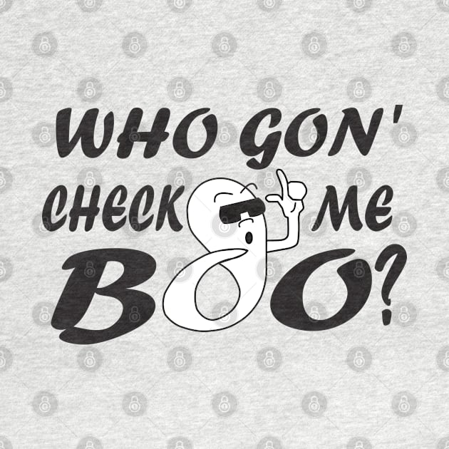 Who Gon' Check me boo? black by MattOArtDesign